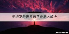 无蜂窝数据覆盖费电怎么解决