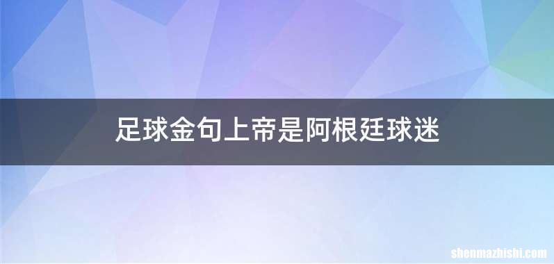 足球金句上帝是阿根廷球迷
