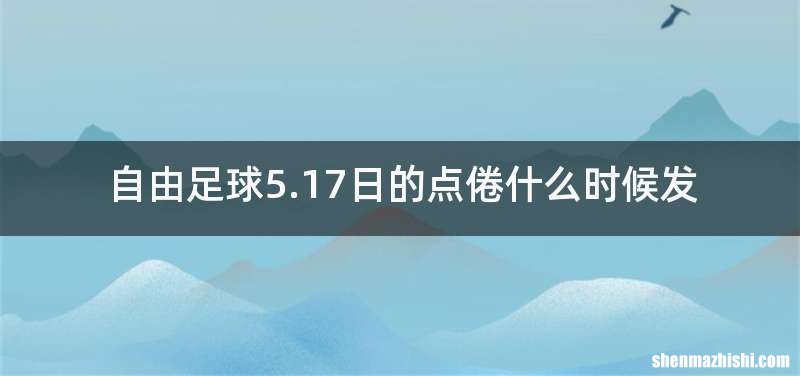 自由足球5.17日的点倦什么时候发