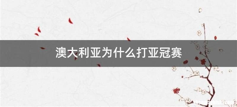 澳大利亚为什么打亚冠赛