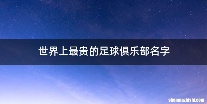 世界上最贵的足球俱乐部名字