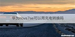 华为novs7se可以用充电转换吗