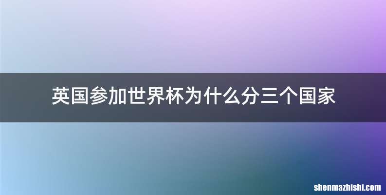 英国参加世界杯为什么分三个国家