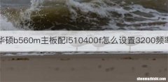 华硕b560m主板配i510400f怎么设置3200频率