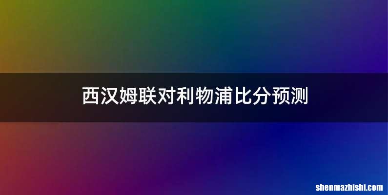 西汉姆联对利物浦比分预测