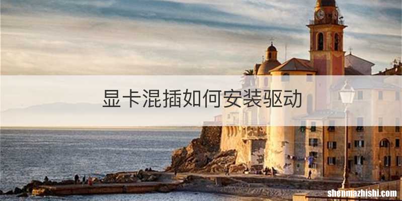 显卡混插如何安装驱动
