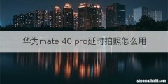 华为mate 40 pro延时拍照怎么用