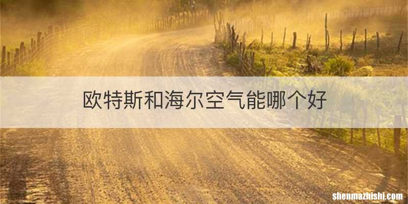 欧特斯和海尔空气能哪个好