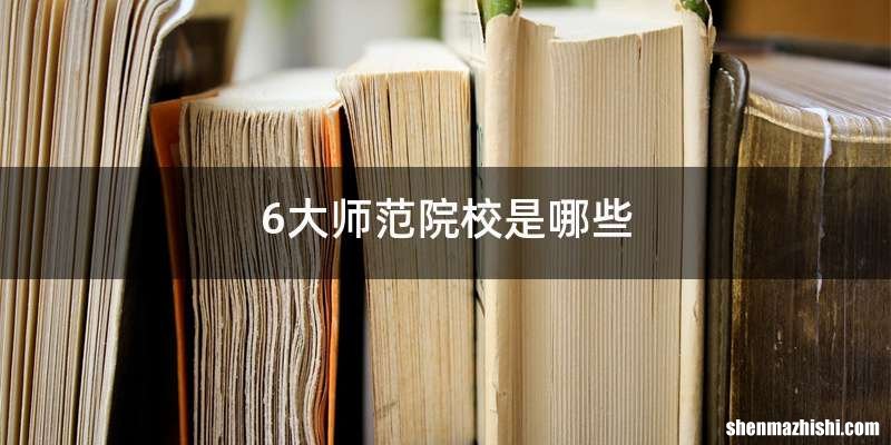 6大师范院校是哪些