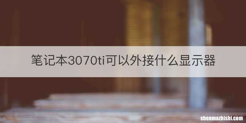 笔记本3070ti可以外接什么显示器