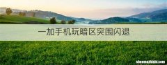 一加手机玩暗区突围闪退