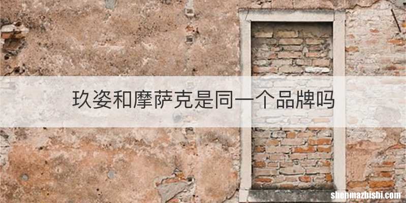 玖姿和摩萨克是同一个品牌吗