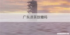 广东凉茶放糖吗
