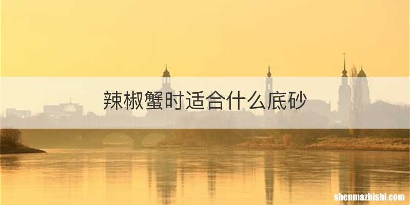 辣椒蟹时适合什么底砂