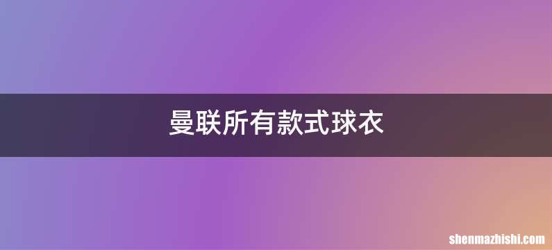 曼联所有款式球衣