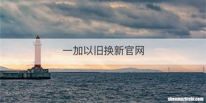 一加以旧换新官网
