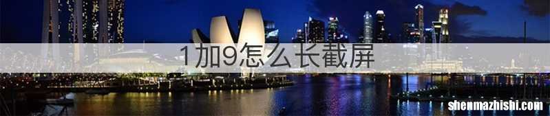 1加9怎么长截屏