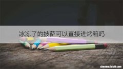 冰冻了的披萨可以直接进烤箱吗