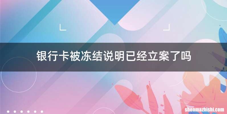 银行卡被冻结说明已经立案了吗