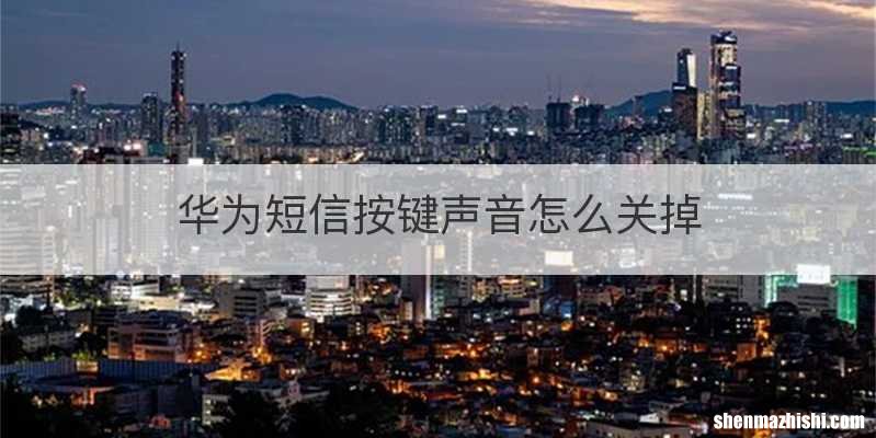 华为短信按键声音怎么关掉