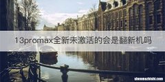 13promax全新未激活的会是翻新机吗