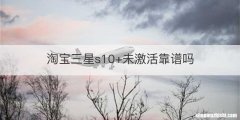 淘宝三星s10+未激活靠谱吗