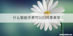 什么智能手表可以扫共享单车