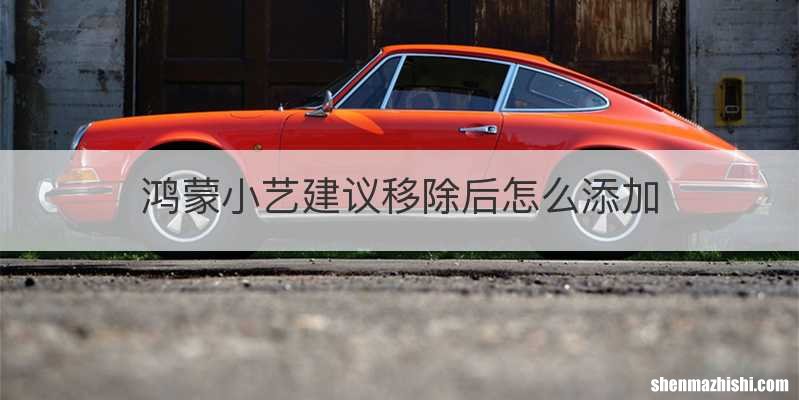 鸿蒙小艺建议移除后怎么添加
