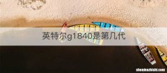 英特尔g1840是第几代