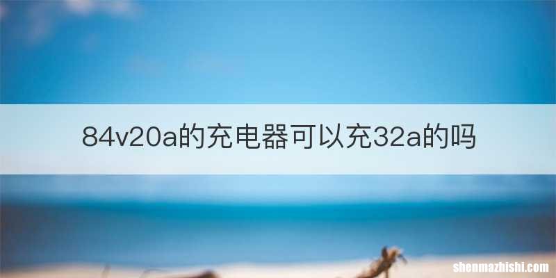 84v20a的充电器可以充32a的吗