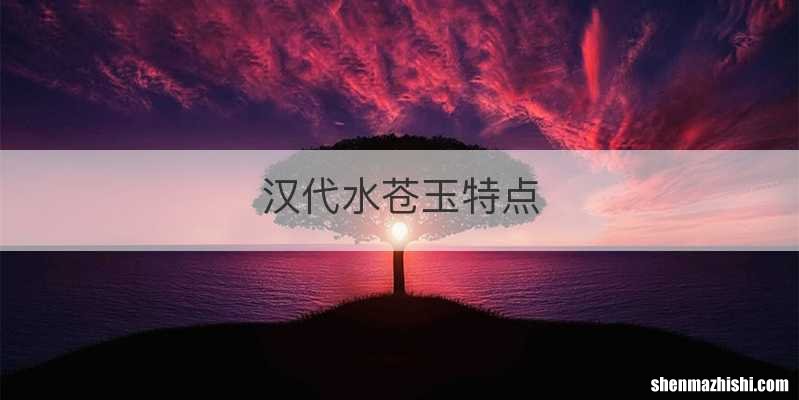 汉代水苍玉特点