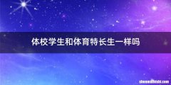 体校学生和体育特长生一样吗