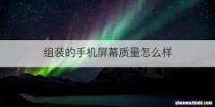 组装的手机屏幕质量怎么样