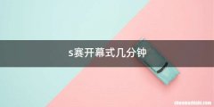 s赛开幕式几分钟