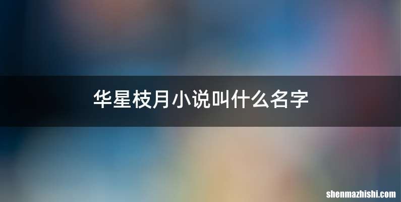 华星枝月小说叫什么名字