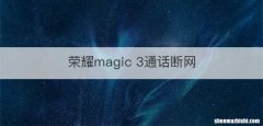 荣耀magic 3通话断网