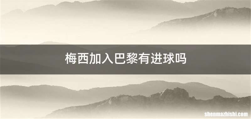 梅西加入巴黎有进球吗
