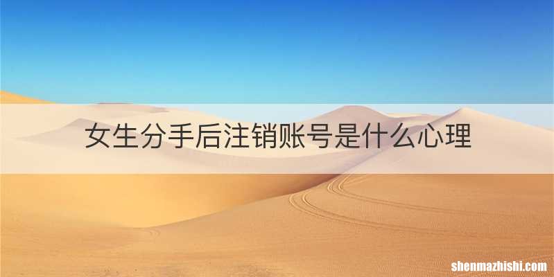 女生分手后注销账号是什么心理