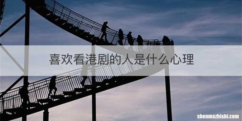 喜欢看港剧的人是什么心理