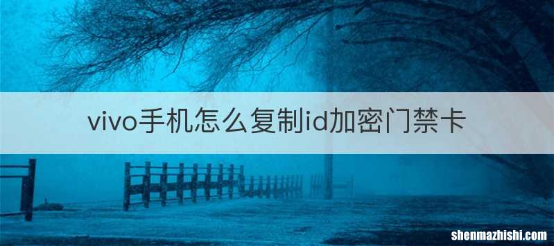 vivo手机怎么复制id加密门禁卡