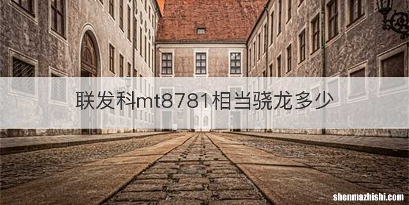 联发科mt8781相当骁龙多少
