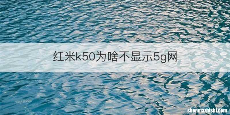 红米k50为啥不显示5g网