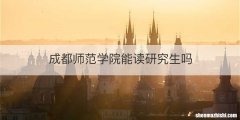 成都师范学院能读研究生吗