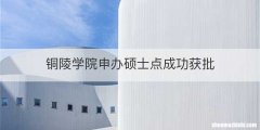 铜陵学院申办硕士点成功获批