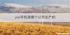 yiyi手机是哪个公司生产的