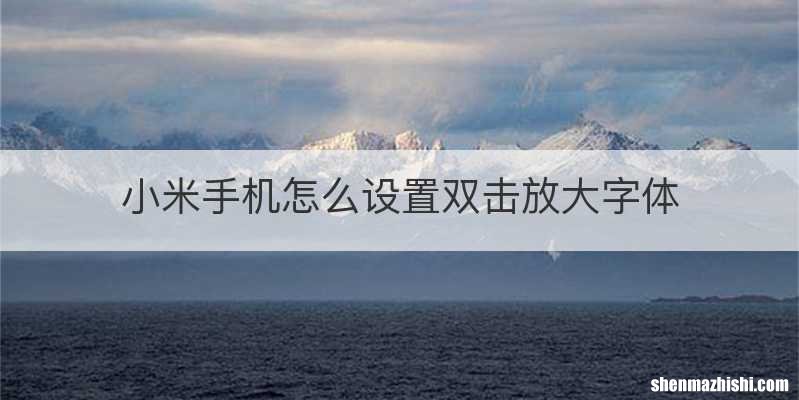 小米手机怎么设置双击放大字体
