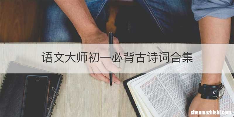 语文大师初一必背古诗词合集