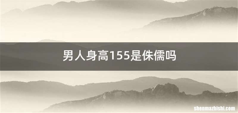 男人身高155是侏儒吗