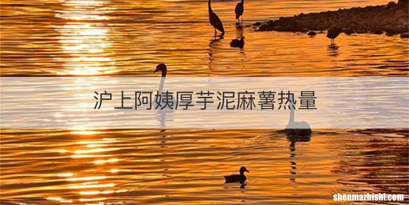 沪上阿姨厚芋泥麻薯热量