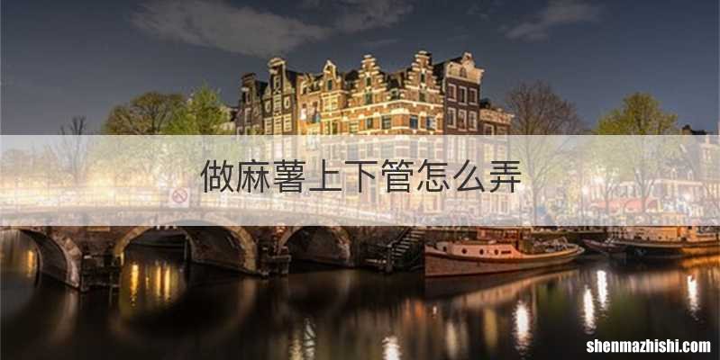 做麻薯上下管怎么弄